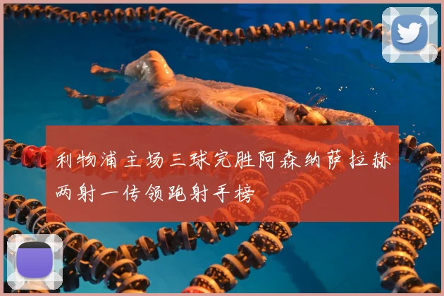 利物浦主场三球完胜阿森纳萨拉赫两射一传领跑射手榜